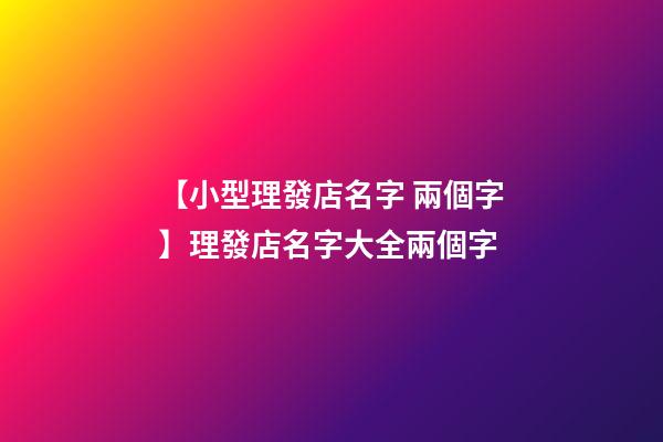 【小型理發店名字 兩個字】理發店名字大全兩個字-第1張-店鋪起名-玄機派